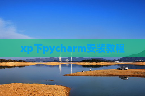 xp下pycharm安装教程 xp下pycharm安装教程